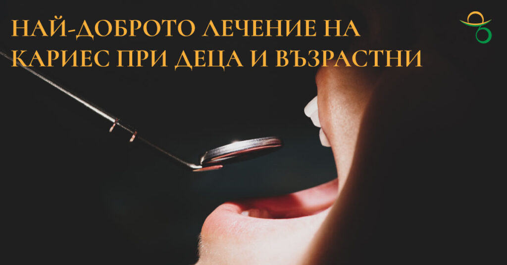 НАЙ-ДОБРОТО ЛЕЧЕНИЕ НА КАРИЕС ПРИ ДЕЦА И ВЪЗРАСТНИ